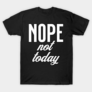 Nope, Not Today T-Shirt